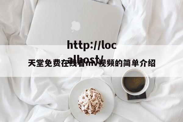 天堂免费在线看mv视频的简单介绍