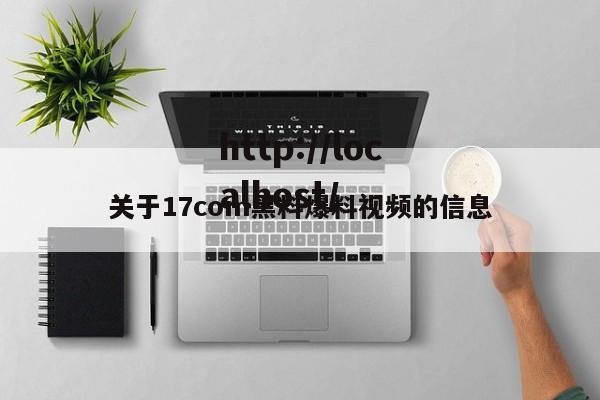关于17com黑料爆料视频的信息