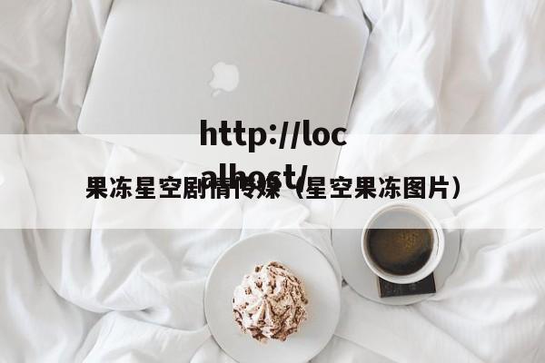 果冻星空剧情传媒（星空果冻图片）